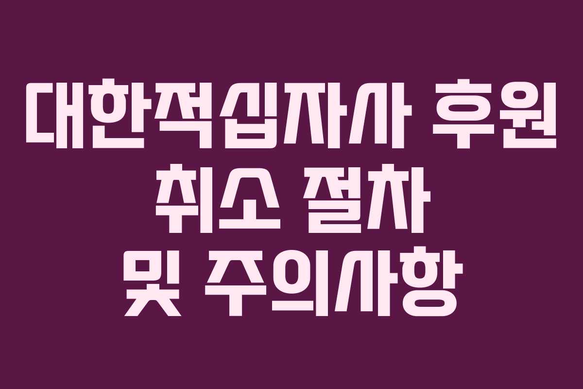 대한적십자사 후원 취소 절차 및 주의사항 대한적십자사 후원 취소 절차 및 주의사항
