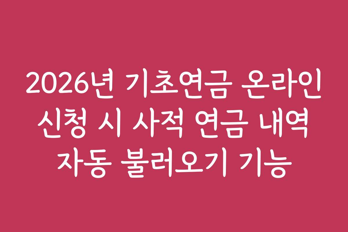 2026년 기초연금 온라인 신청 시 사적 연금 내역 자동 불러오기 기능