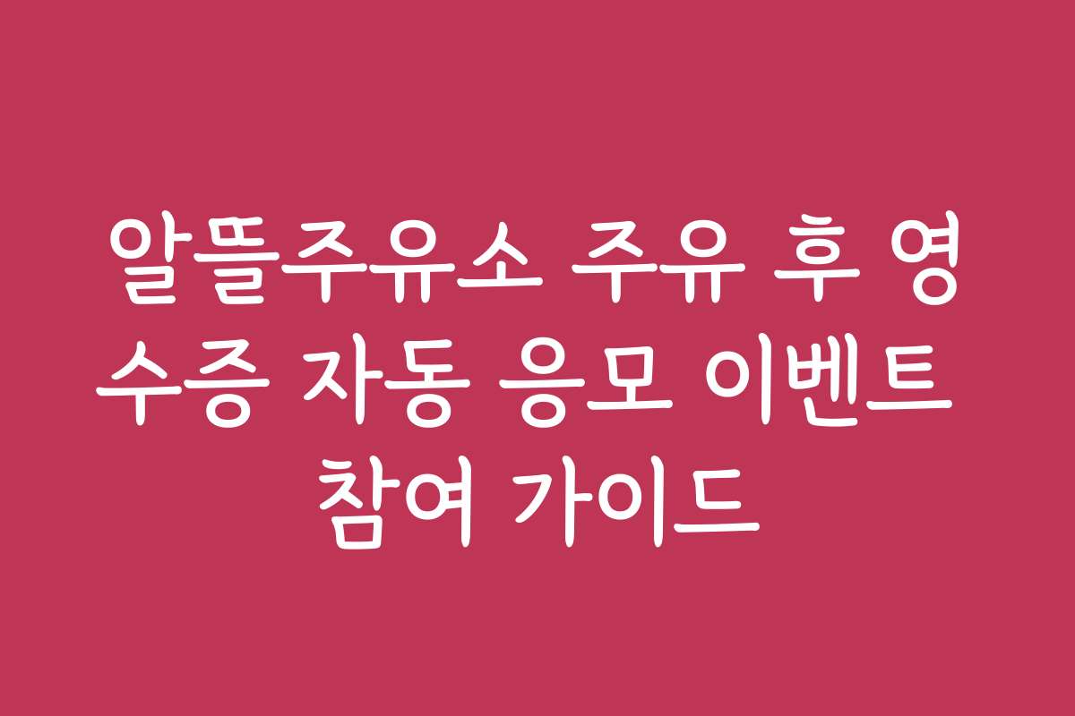 알뜰주유소 주유 후 영수증 자동 응모 이벤트 참여 가이드