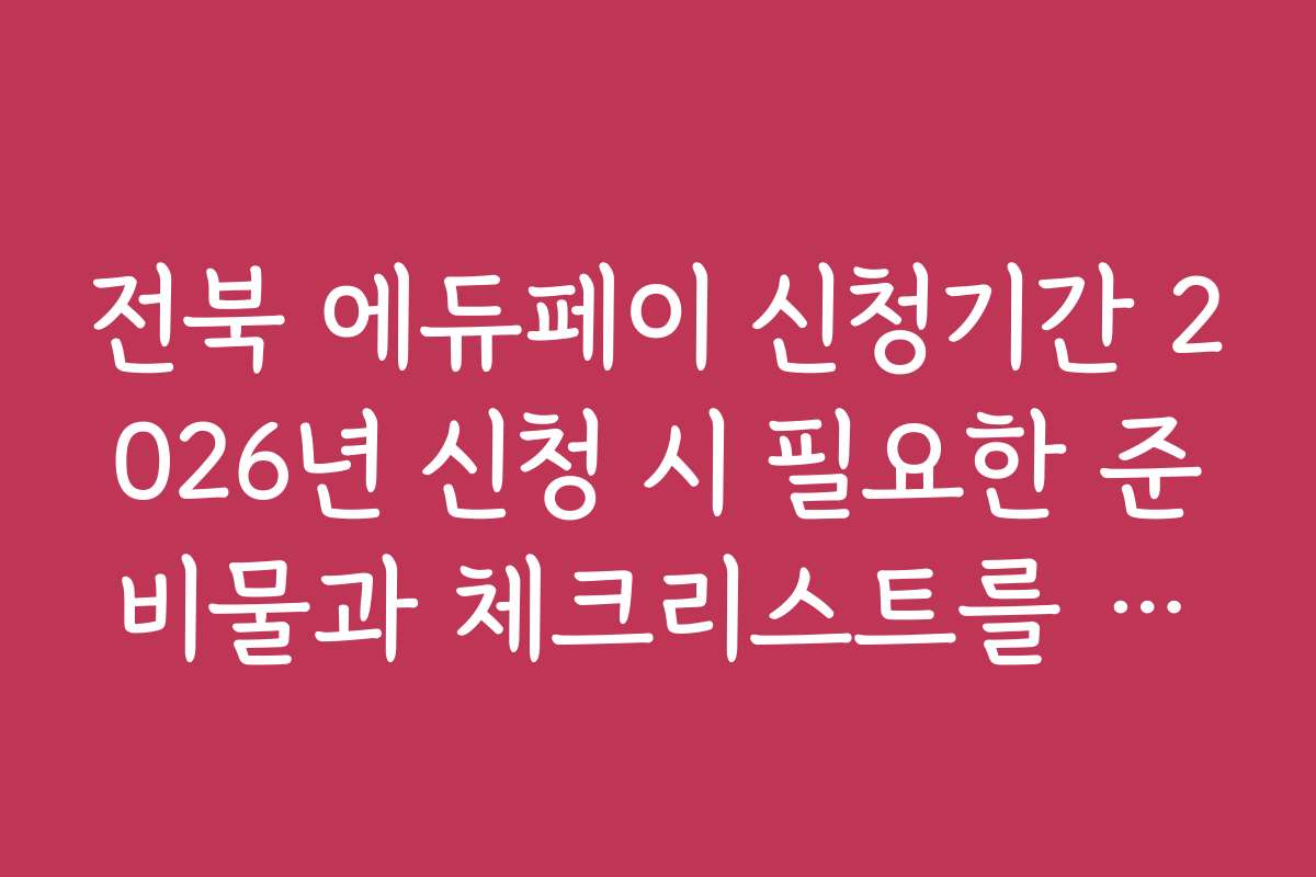 전북 에듀페이 신청기간 2026년 신청 시 필요한 준비물과 체크리스트를 공개합니다
