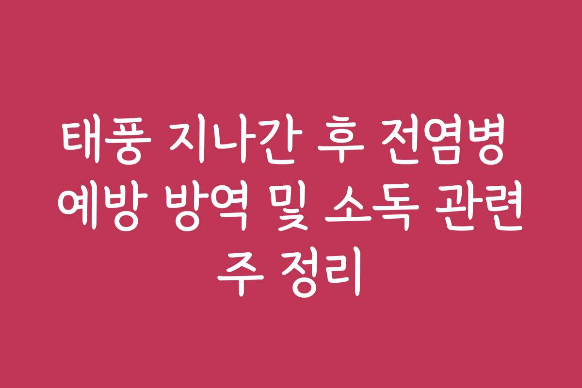 태풍 지나간 후 전염병 예방 방역 및 소독 관련주 정리