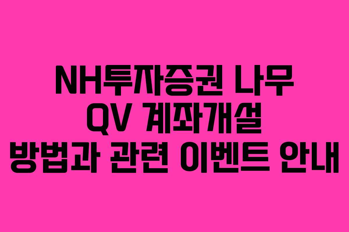 NH투자증권 나무 QV 계좌개설 방법과 관련 이벤트 안내