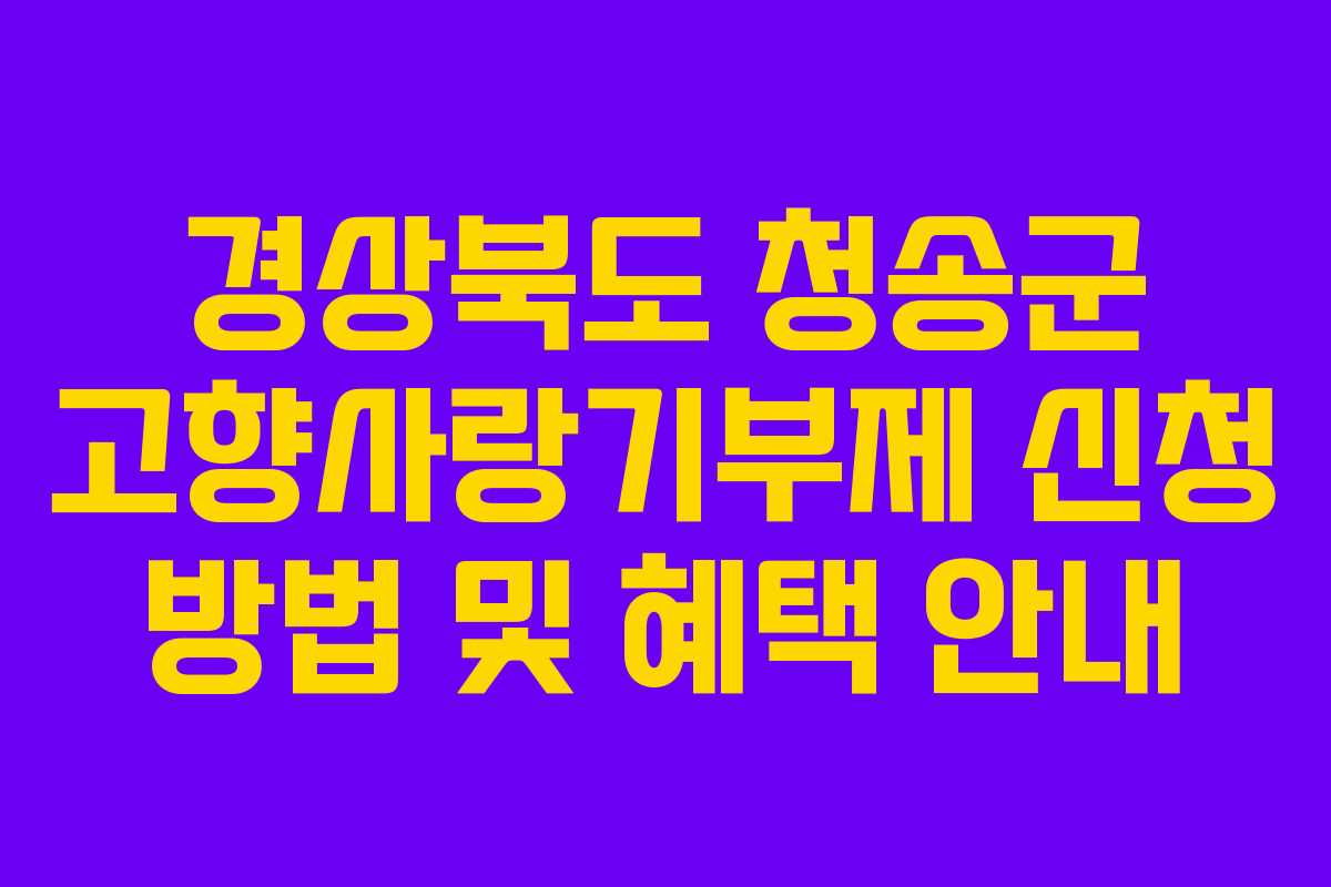 경상북도 청송군 고향사랑기부제 신청 방법 및 혜택 안내