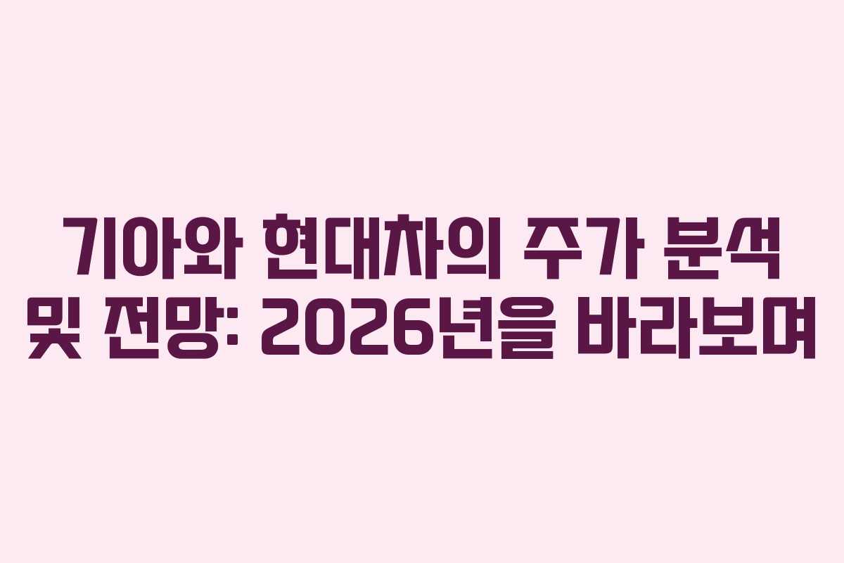 기아와 현대차의 주가 분석 및 전망: 2026년을 바라보며 기아와 현대차의 주가 분석 및 전망: 2026년을 바라보며