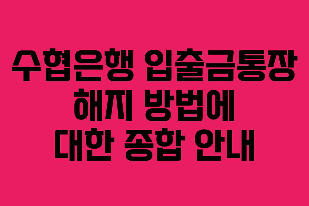 수협은행 입출금통장 해지 방법에 대한 종합 안내