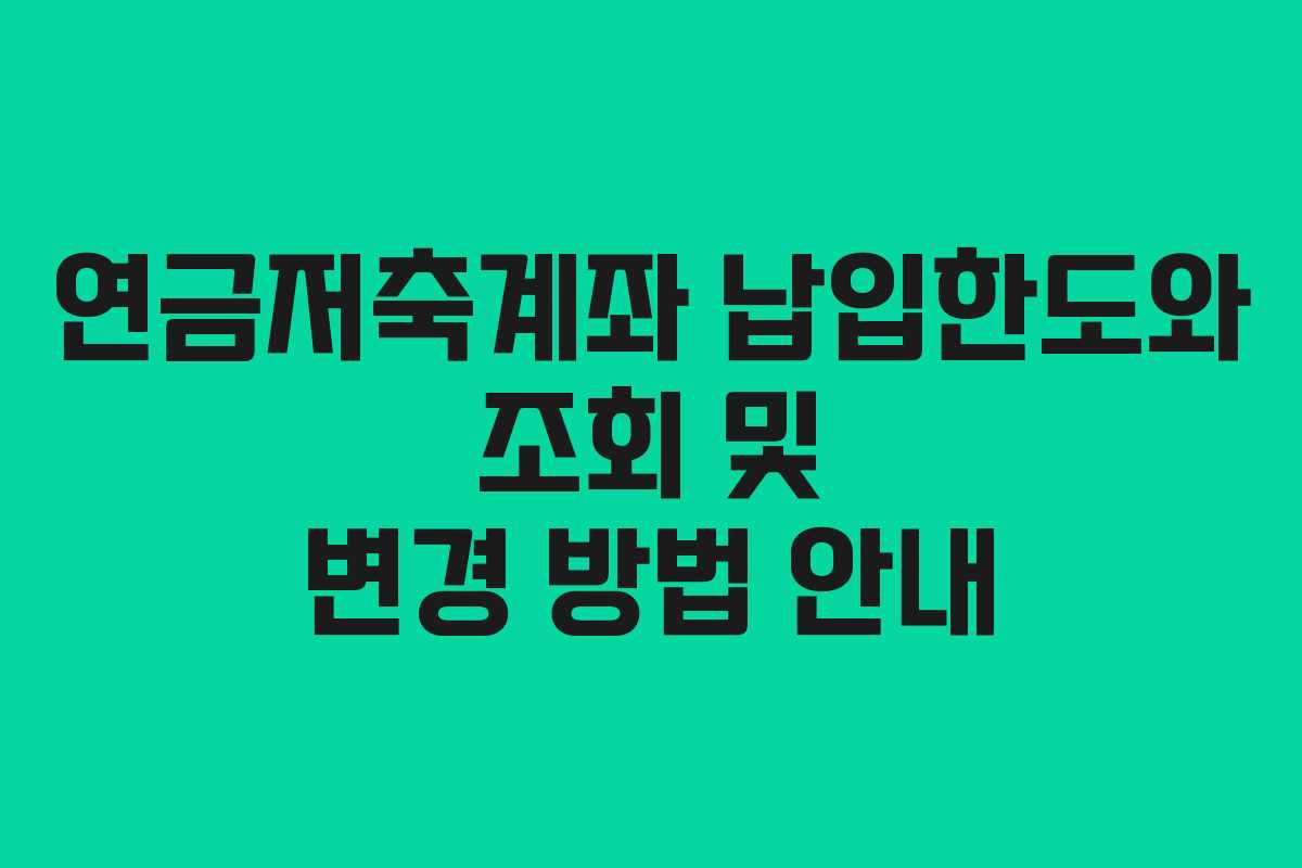 연금저축계좌 납입한도와 조회 및 변경 방법 안내