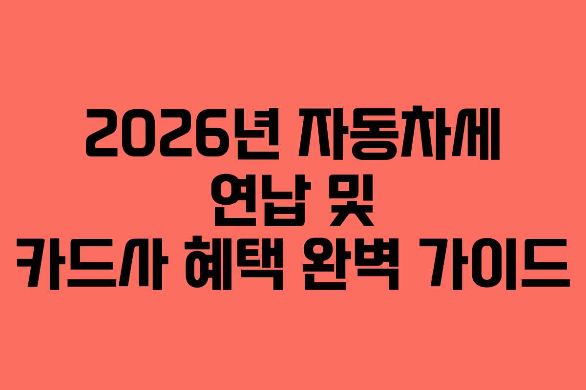 2026년 자동차세 연납 및 카드사 혜택 완벽 가이드 2026년 자동차세 연납 및 카드사 혜택 완벽 가이드