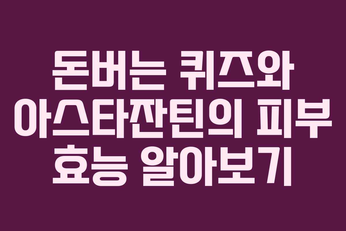 돈버는 퀴즈와 아스타잔틴의 피부 효능 알아보기