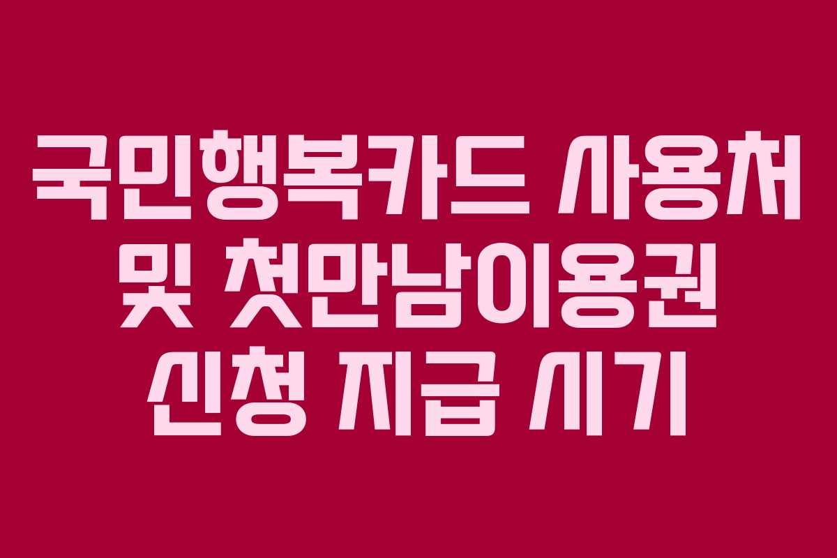 국민행복카드 사용처 및 첫만남이용권 신청 지급 시기