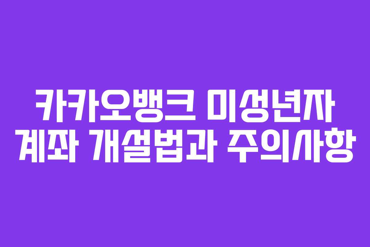 카카오뱅크 미성년자 계좌 개설법과 주의사항