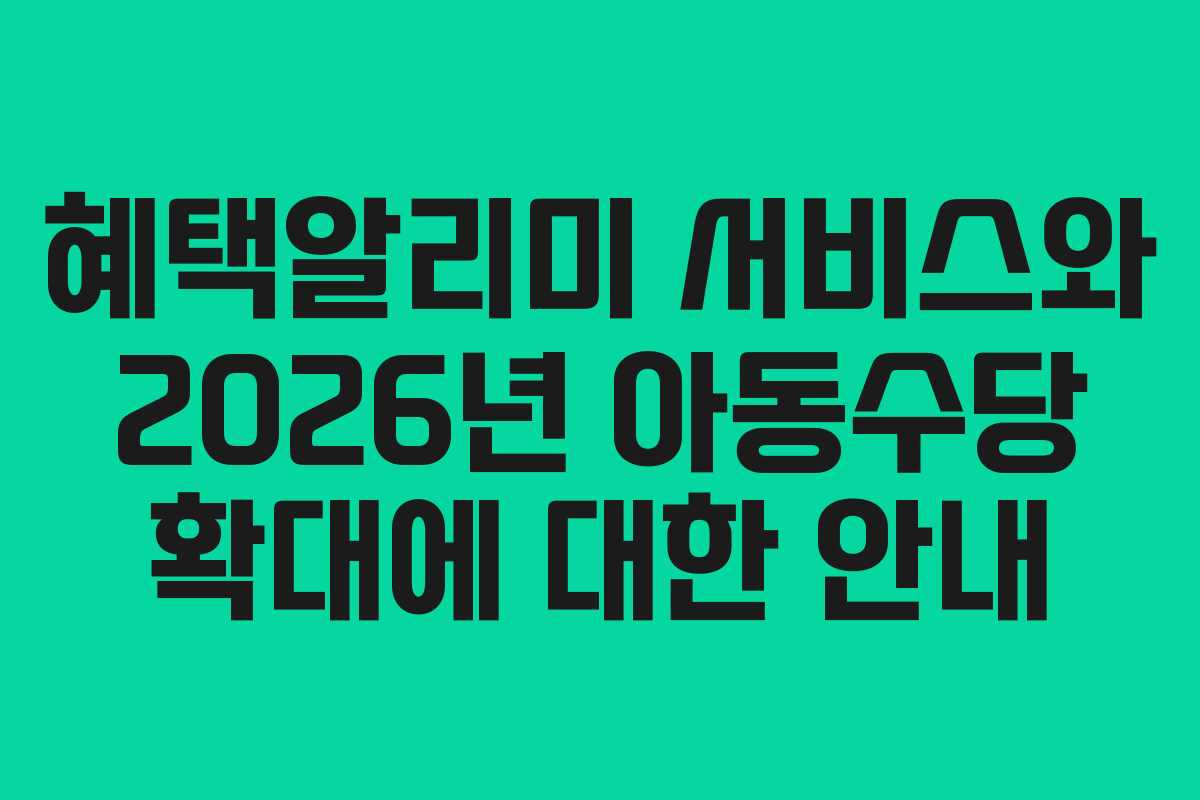 혜택알리미 서비스와 2026년 아동수당 확대에 대한 안내