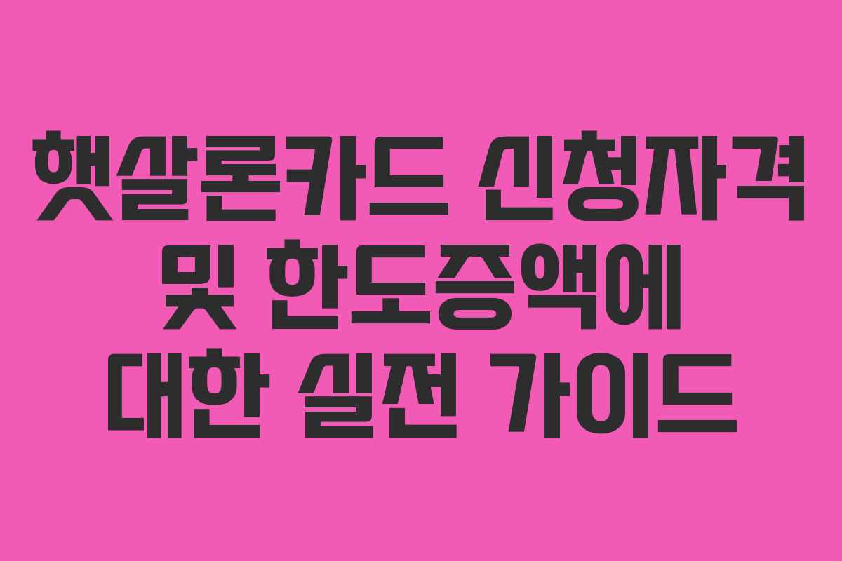 햇살론카드 신청자격 및 한도증액에 대한 실전 가이드