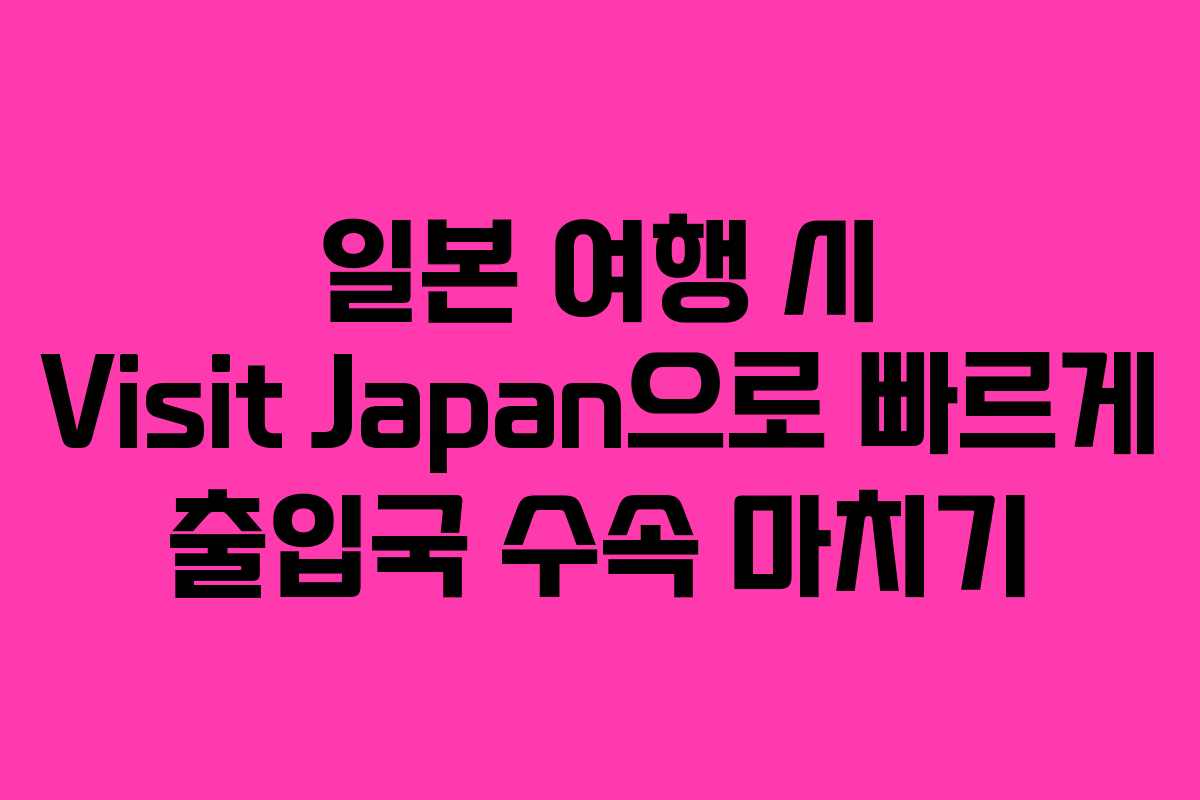일본 여행 시 Visit Japan으로 빠르게 출입국 수속 마치기 일본 여행 시 Visit Japan으로 빠르게 출입국 수속 마치기
