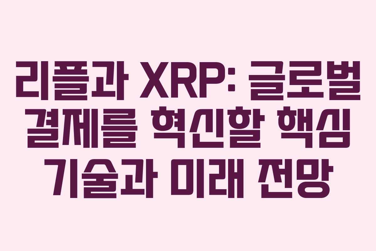 리플과 XRP: 글로벌 결제를 혁신할 핵심 기술과 미래 전망 리플과 XRP: 글로벌 결제를 혁신할 핵심 기술과 미래 전망