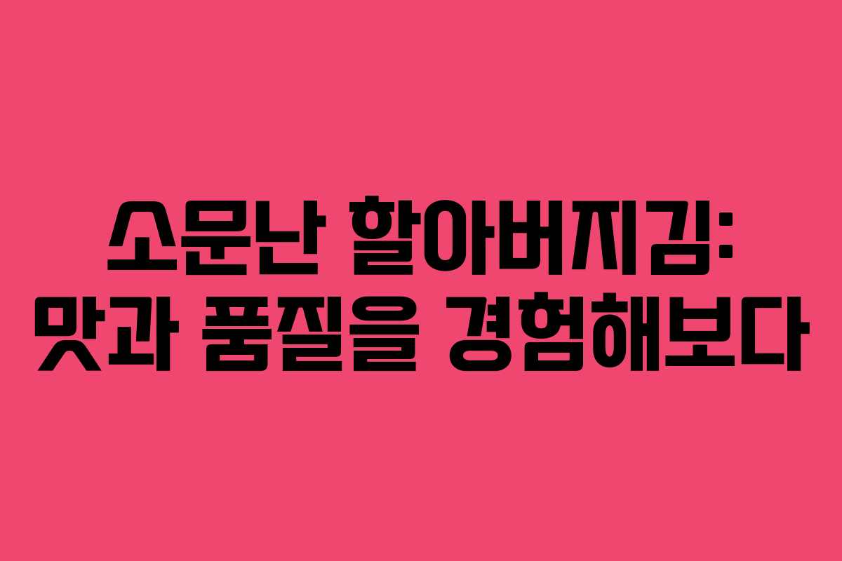 소문난 할아버지김: 맛과 품질을 경험해보다