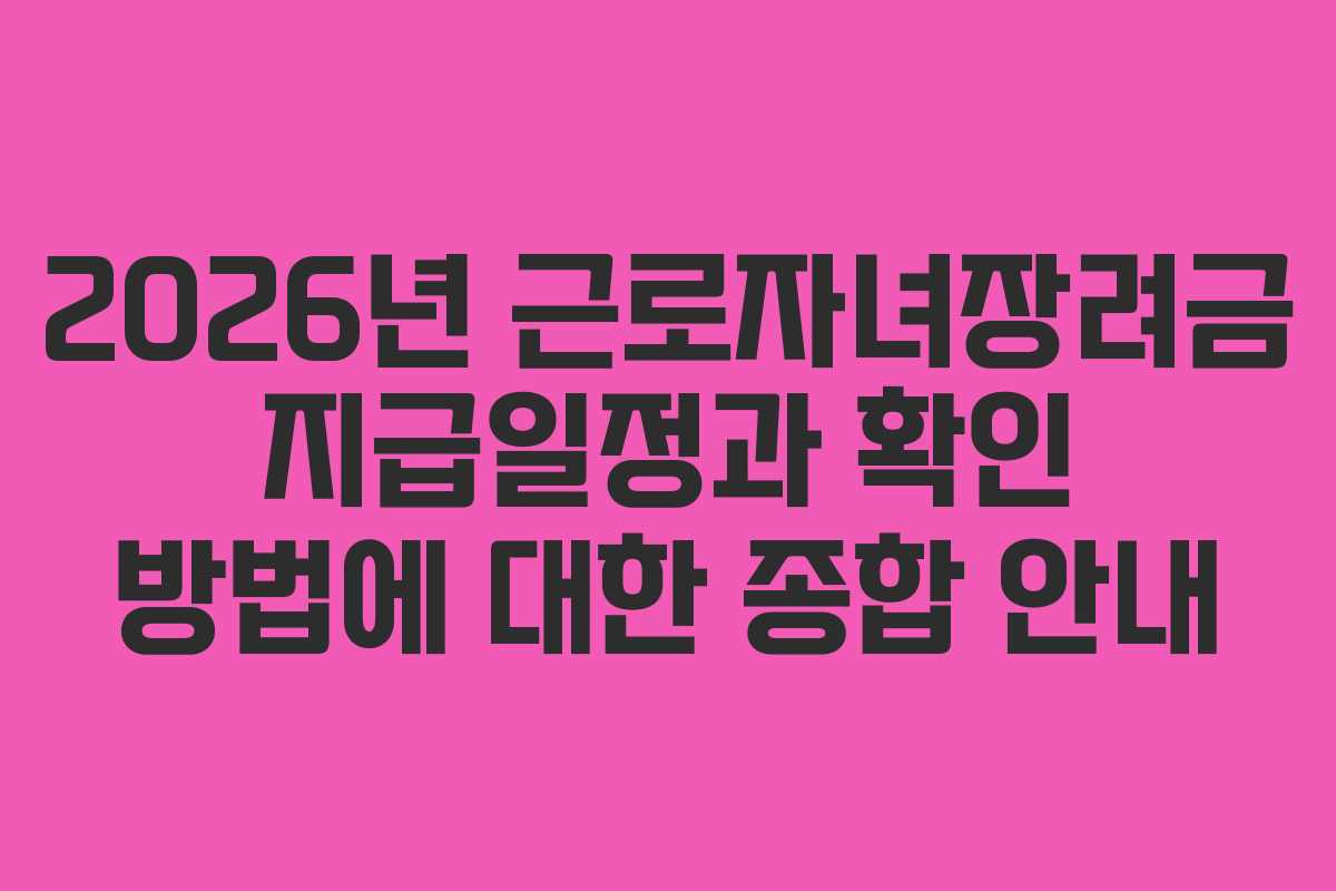 2026년 근로자녀장려금 지급일정과 확인 방법에 대한 종합 안내 2026년 근로자녀장려금 지급일정과 확인 방법에 대한 종합 안내