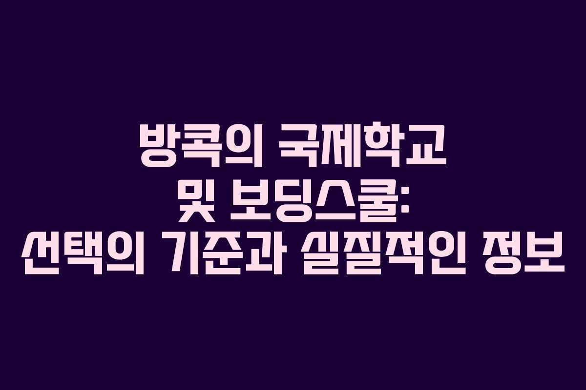 방콕의 국제학교 및 보딩스쿨: 선택의 기준과 실질적인 정보 방콕의 국제학교 및 보딩스쿨: 선택의 기준과 실질적인 정보