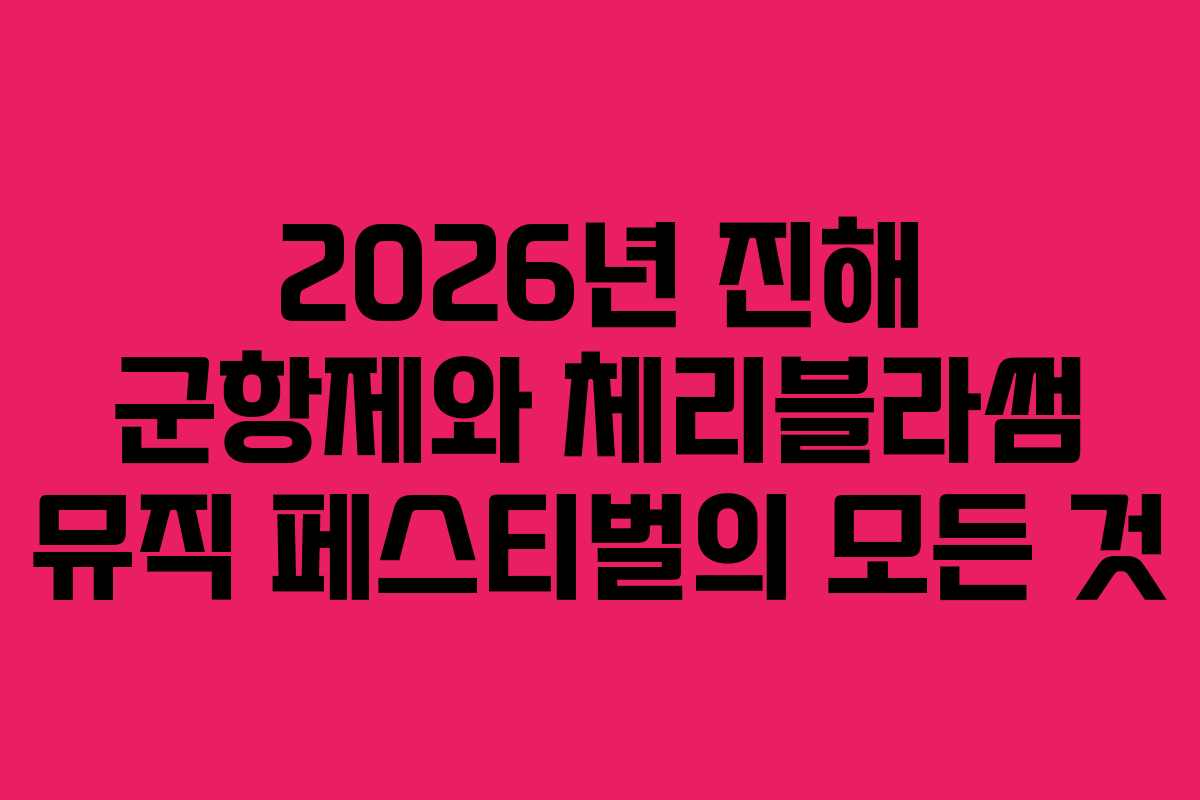 2026년 진해 군항제와 체리블라썸 뮤직 페스티벌의 모든 것