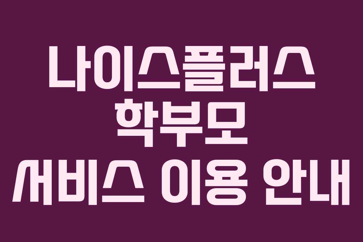 나이스플러스 학부모 서비스 이용 안내