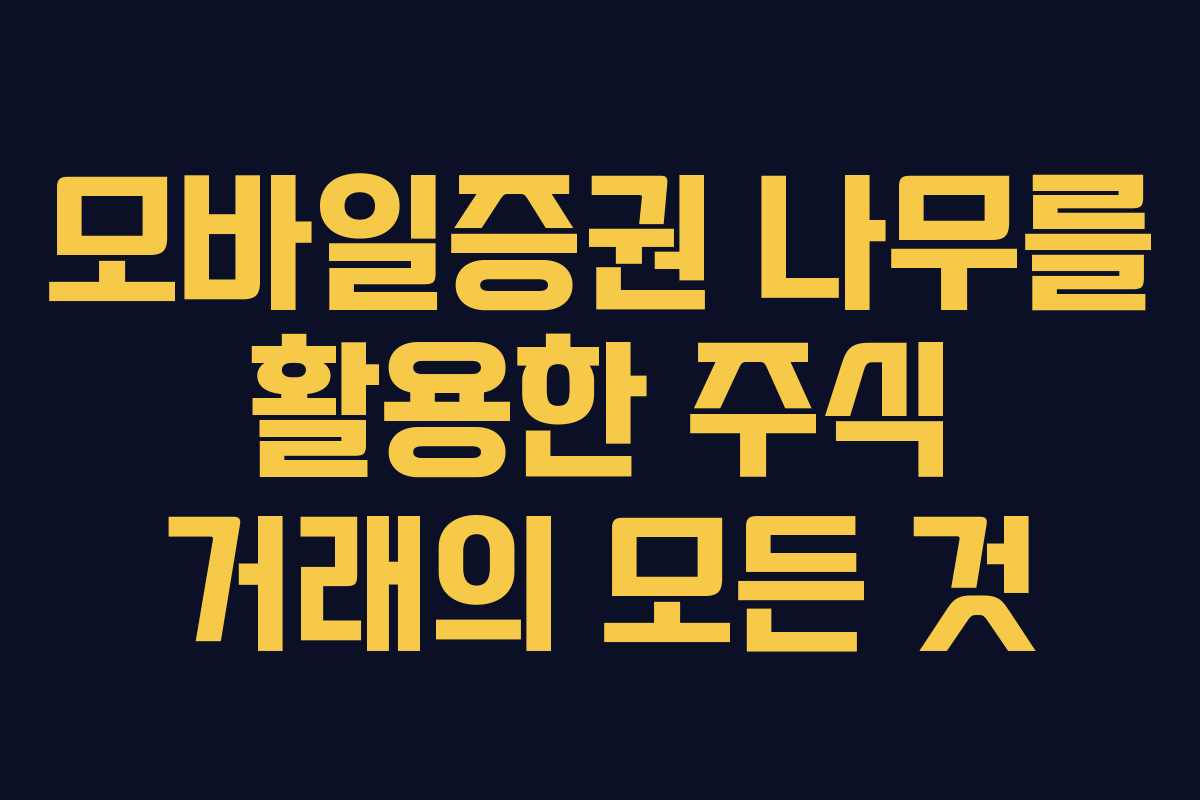 모바일증권 나무를 활용한 주식 거래의 모든 것