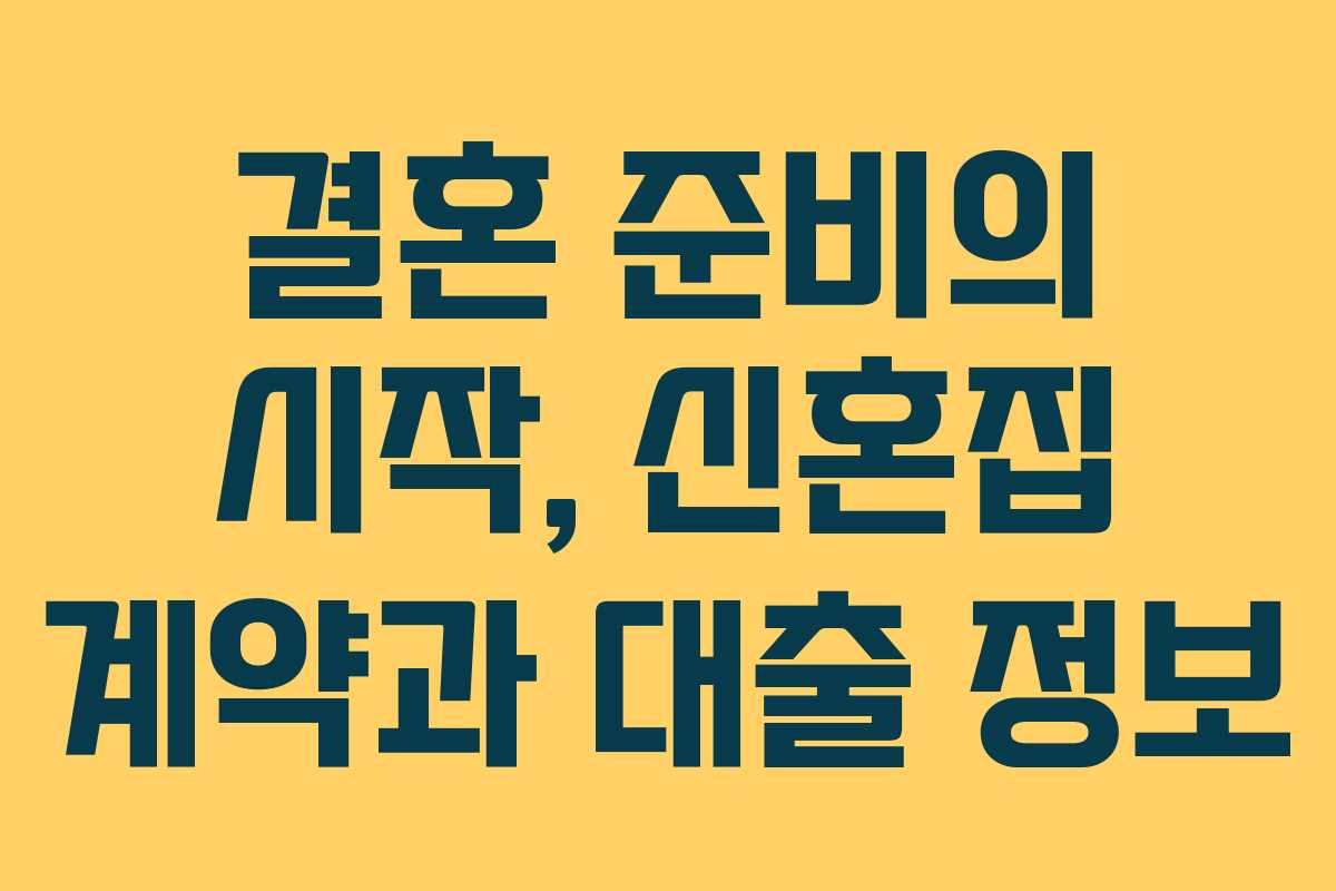 결혼 준비의 시작, 신혼집 계약과 대출 정보