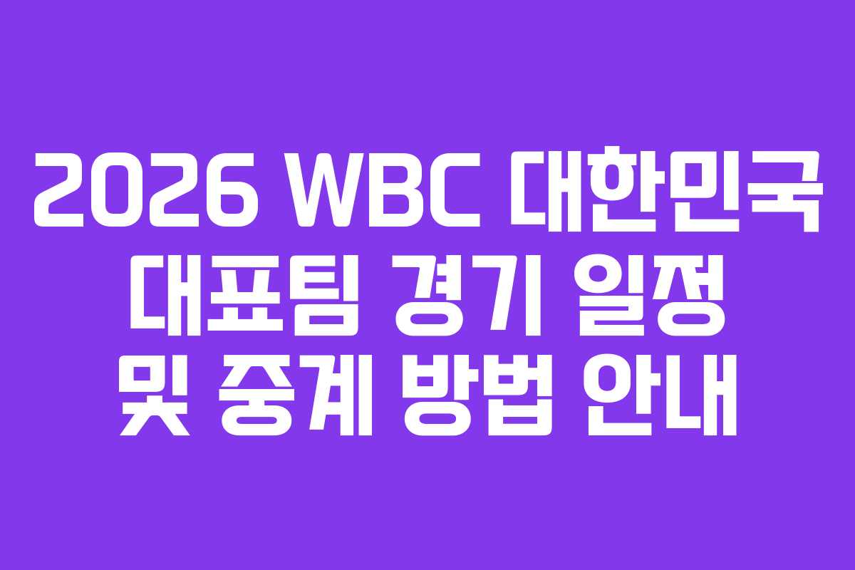 2026 WBC 대한민국 대표팀 경기 일정 및 중계 방법 안내