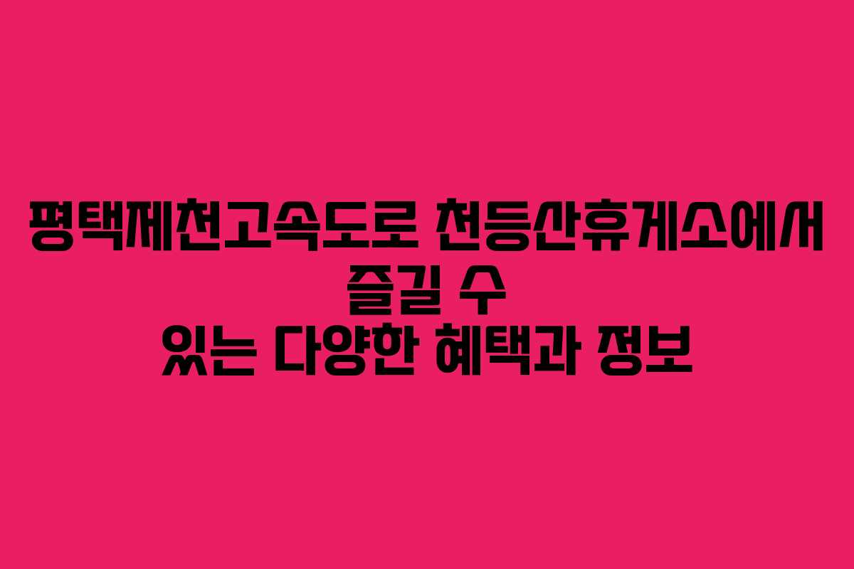 평택제천고속도로 천등산휴게소에서 즐길 수 있는 다양한 혜택과 정보 평택제천고속도로 천등산휴게소에서 즐길 수 있는 다양한 혜택과 정보