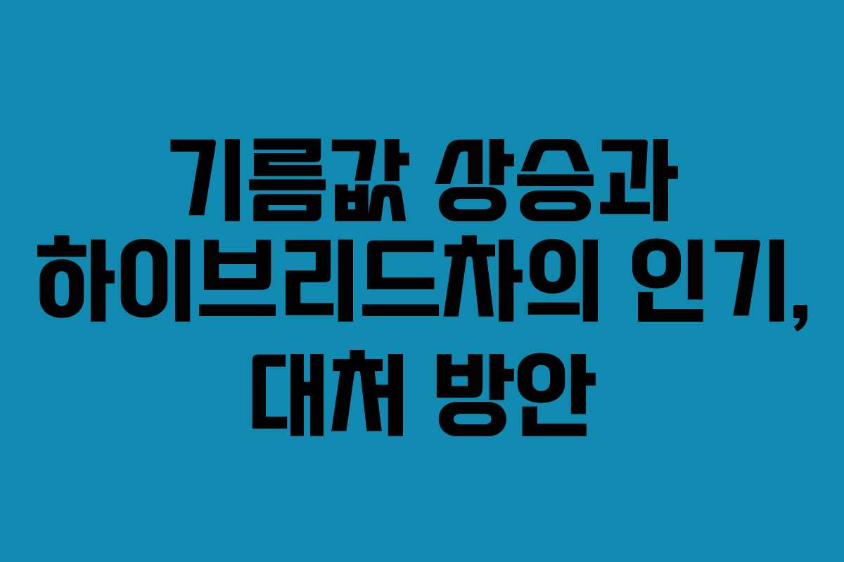 기름값 상승과 하이브리드차의 인기, 대처 방안