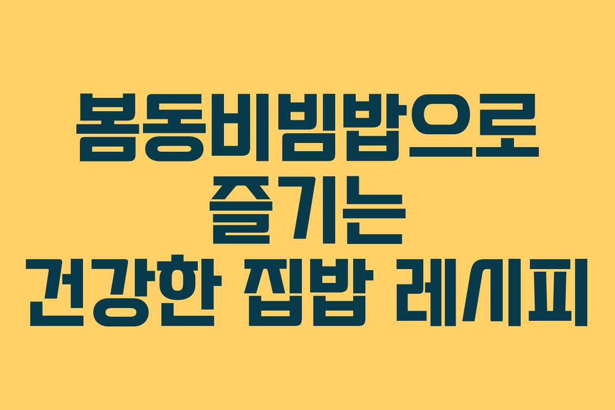 봄동비빔밥으로 즐기는 건강한 집밥 레시피