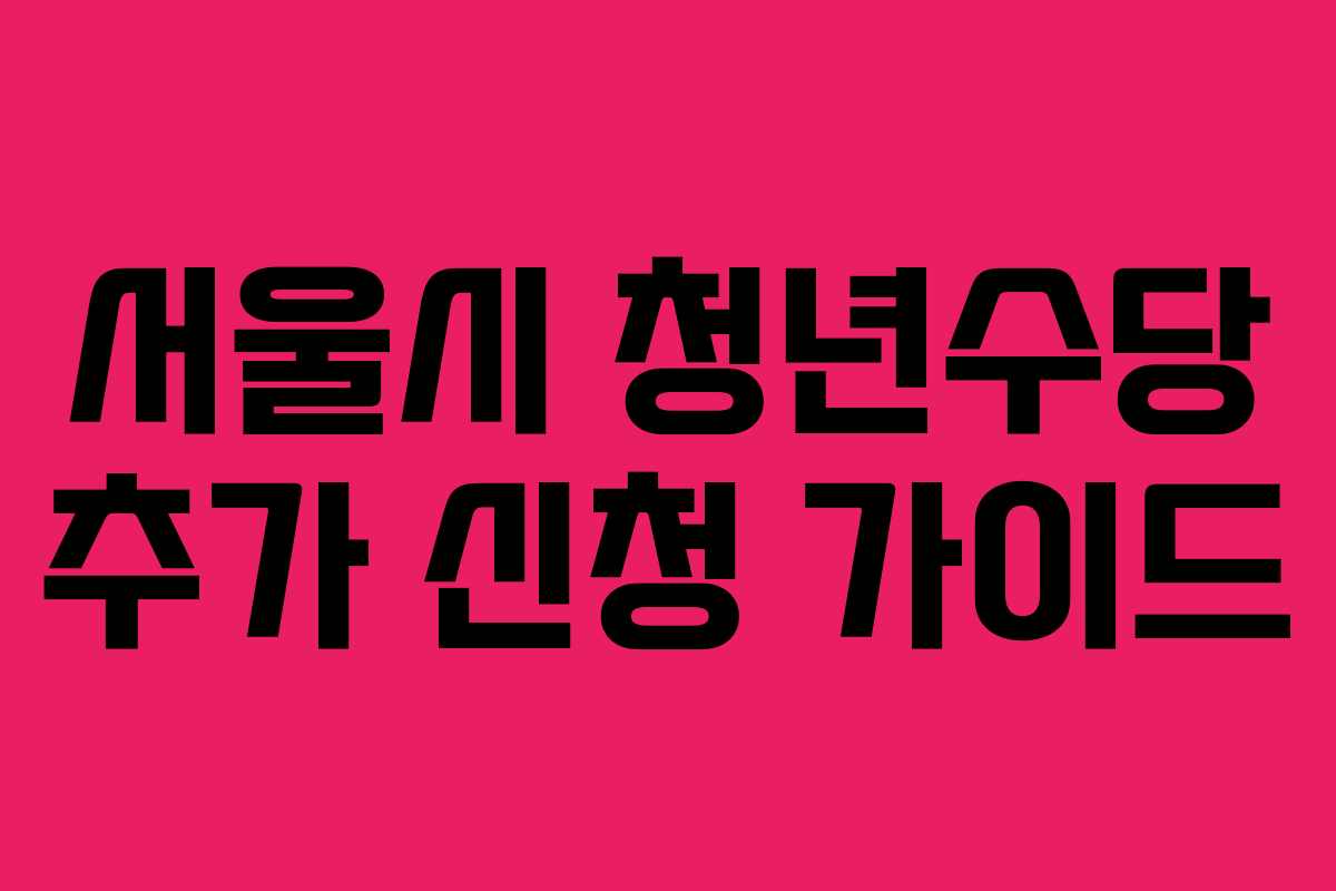 서울시 청년수당 추가 신청 가이드