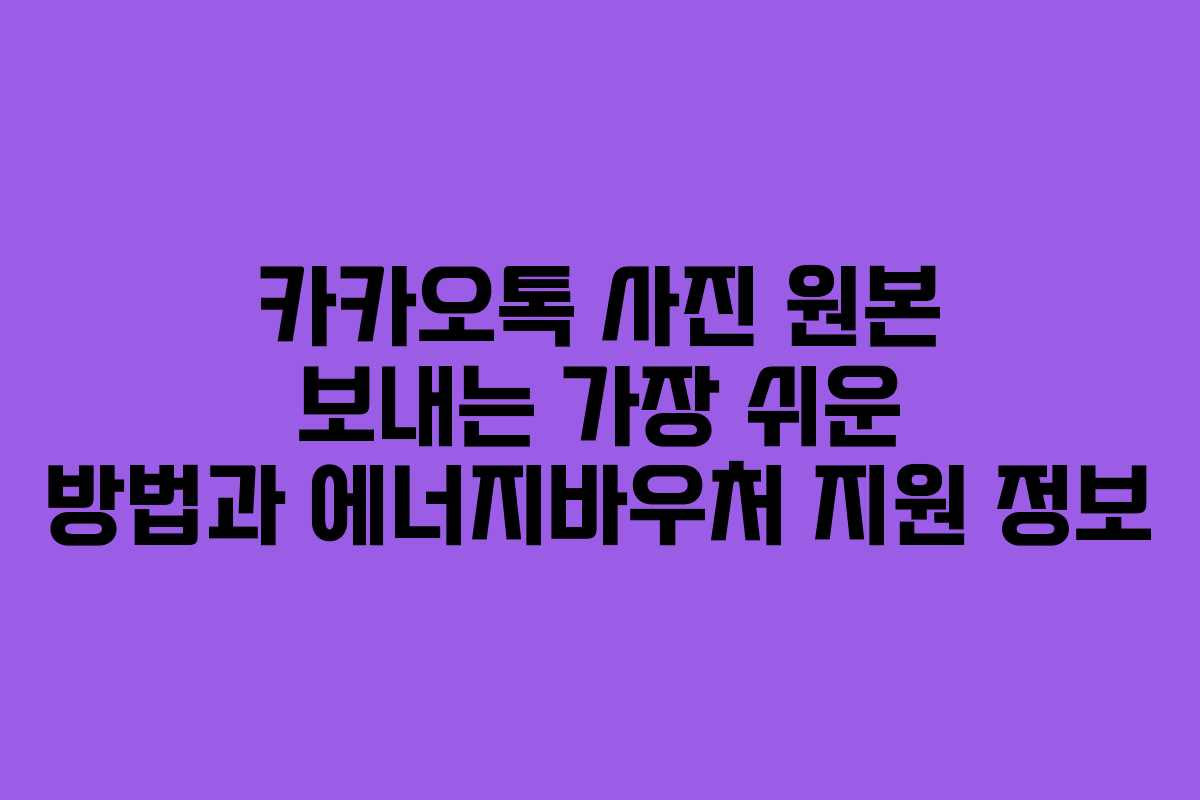 카카오톡 사진 원본 보내는 가장 쉬운 방법과 에너지바우처 지원 정보
