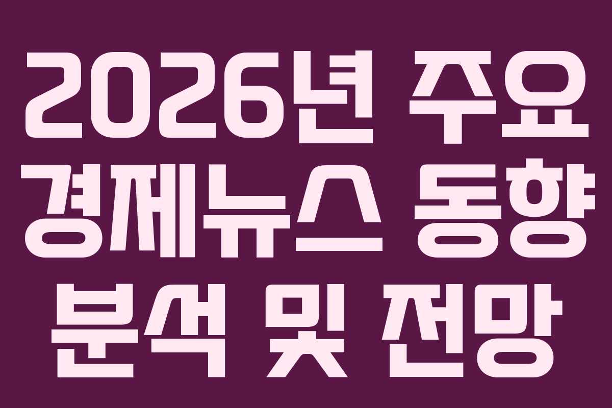 2026년 주요 경제뉴스 동향 분석 및 전망