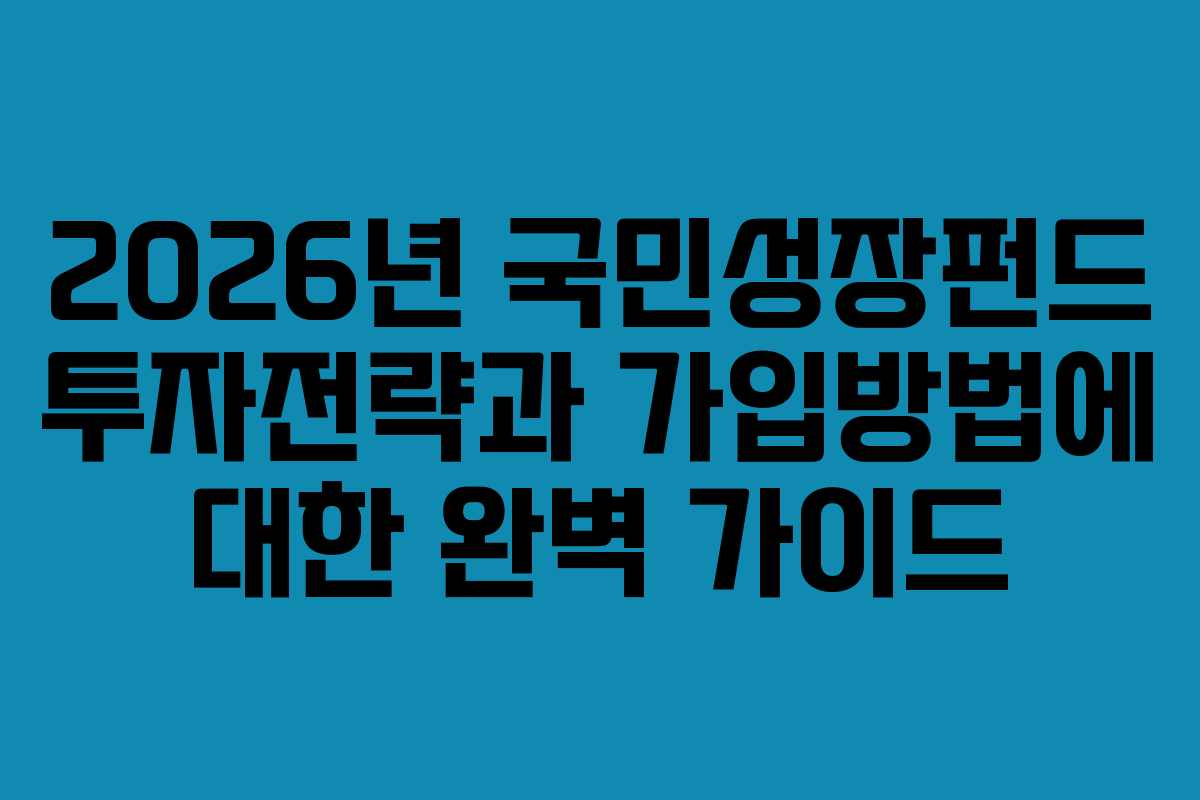 2026년 국민성장펀드 투자전략과 가입방법에 대한 완벽 가이드