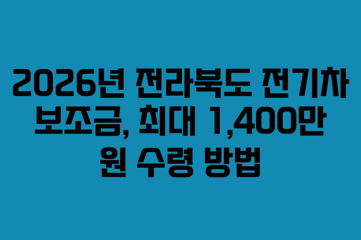2026년 전라북도 전기차 보조금, 최대 1,400만 원 수령 방법 2026년 전라북도 전기차 보조금, 최대 1,400만 원 수령 방법
