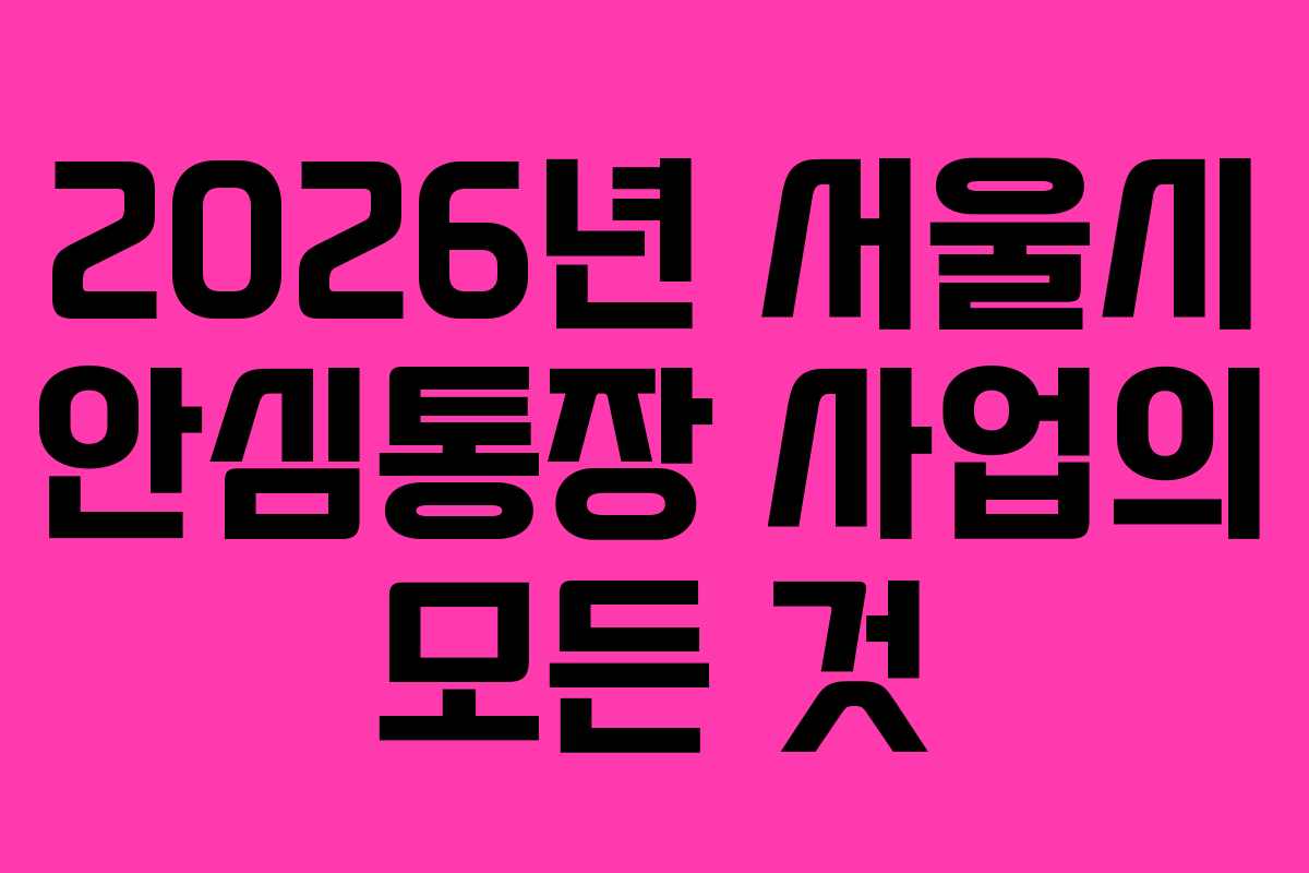 2026년 서울시 안심통장 사업의 모든 것
