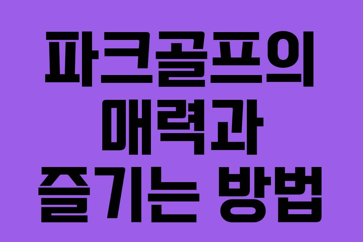 파크골프의 매력과 즐기는 방법