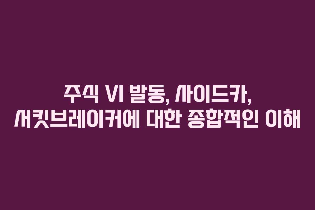주식 VI 발동, 사이드카, 서킷브레이커에 대한 종합적인 이해