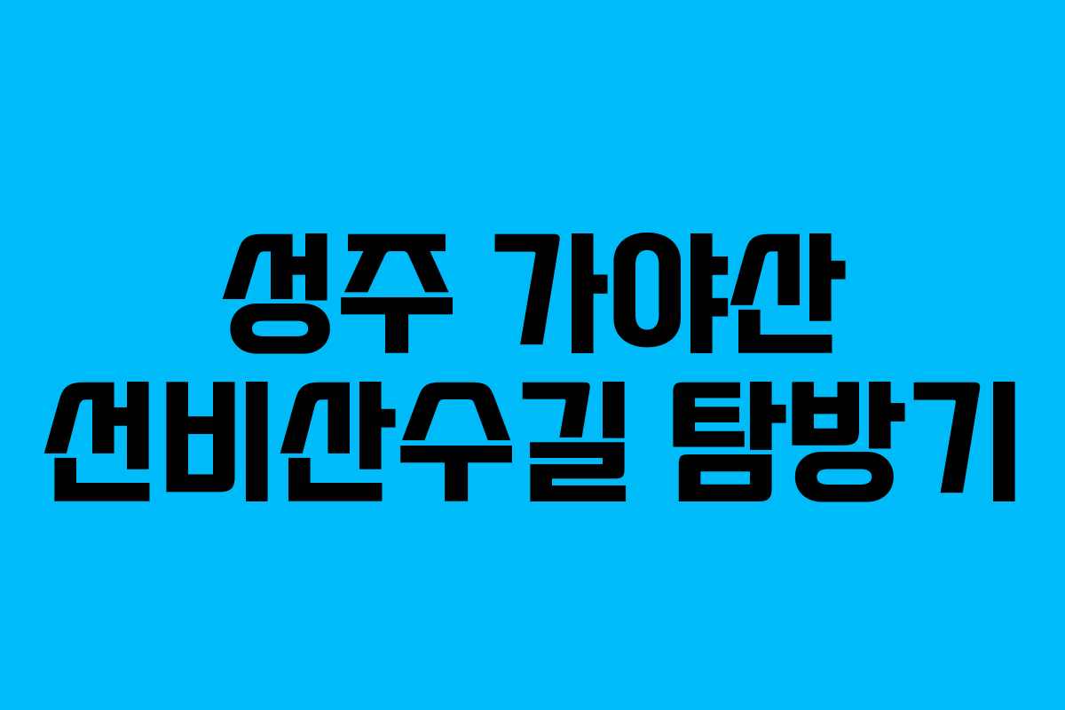 성주 가야산 선비산수길 탐방기