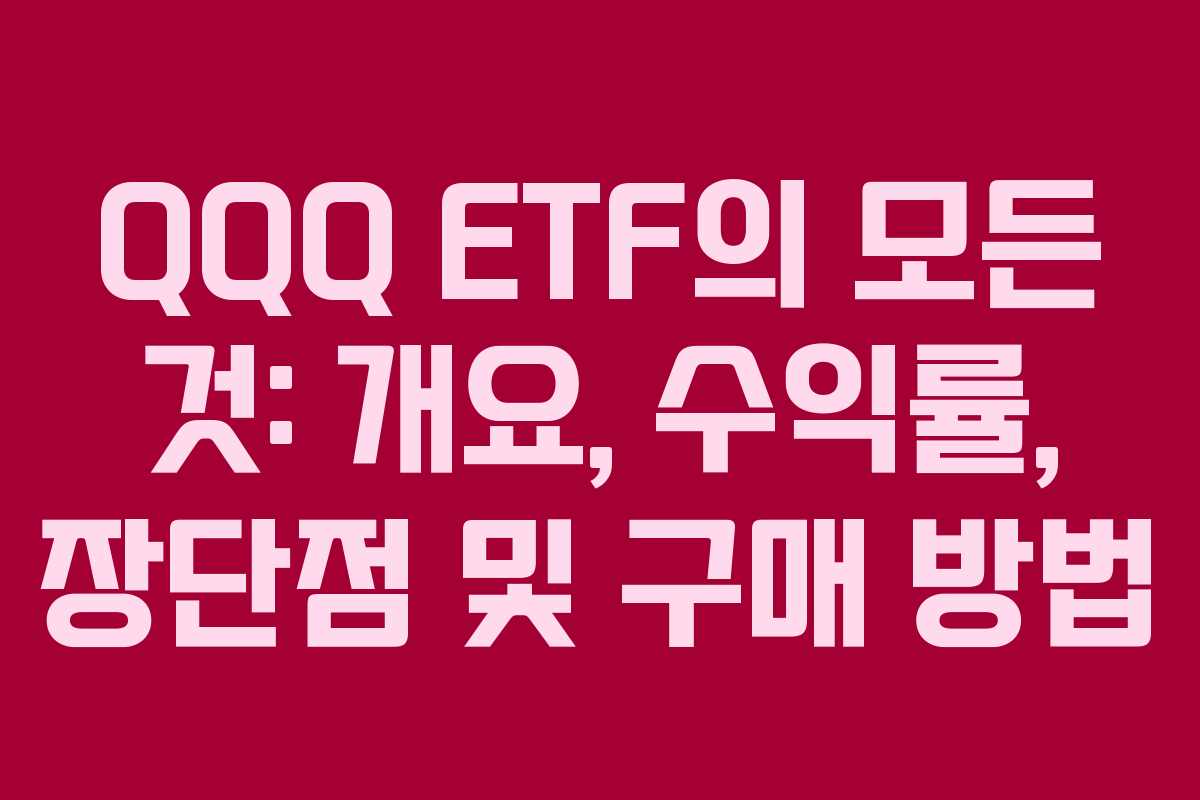 QQQ ETF의 모든 것: 개요, 수익률, 장단점 및 구매 방법