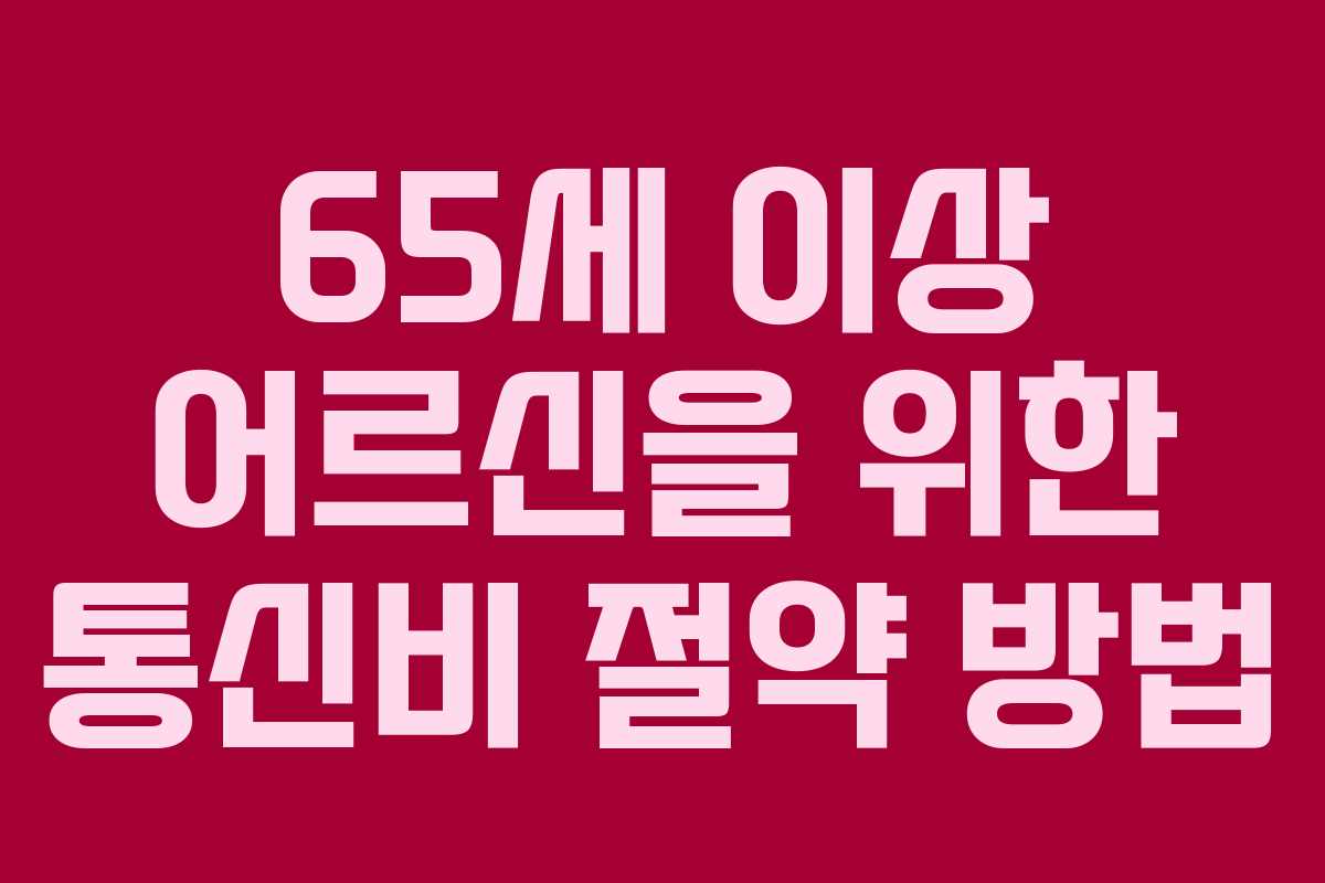 65세 이상 어르신을 위한 통신비 절약 방법