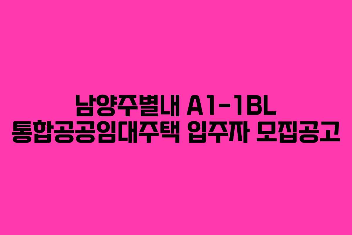 남양주별내 A1-1BL 통합공공임대주택 입주자 모집공고