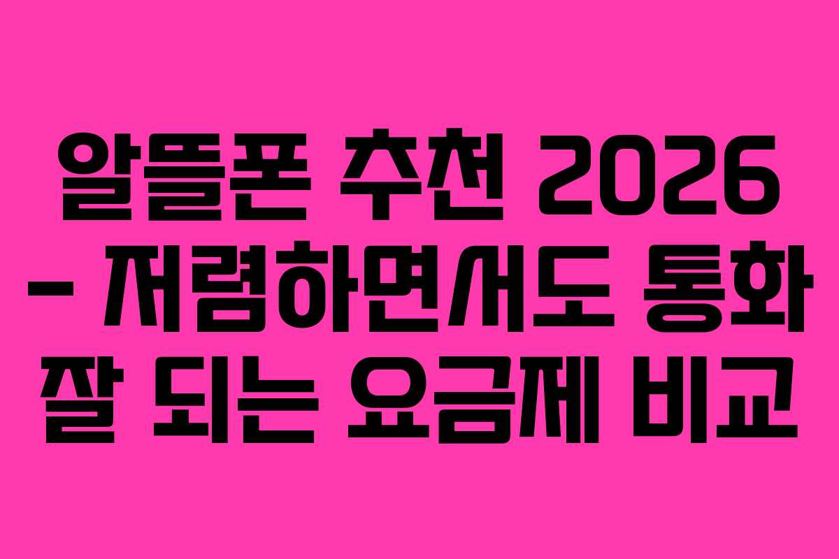 알뜰폰 추천 2026 – 저렴하면서도 통화 잘 되는 요금제 비교
