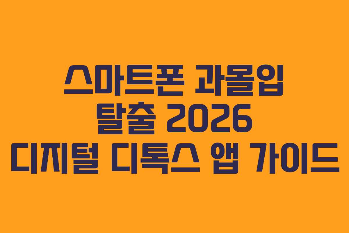 스마트폰 과몰입 탈출 2026 디지털 디톡스 앱 가이드 스마트폰 과몰입 탈출 2026 디지털 디톡스 앱 가이드