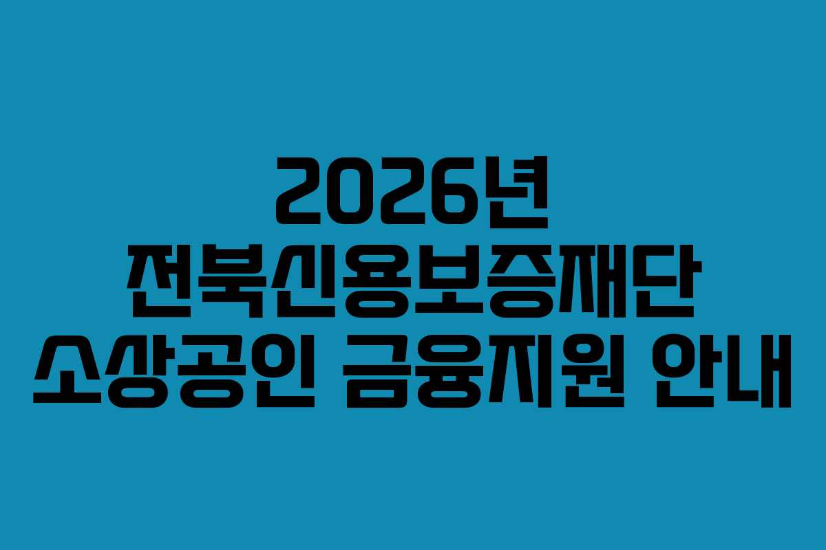 2026년 전북신용보증재단 소상공인 금융지원 안내