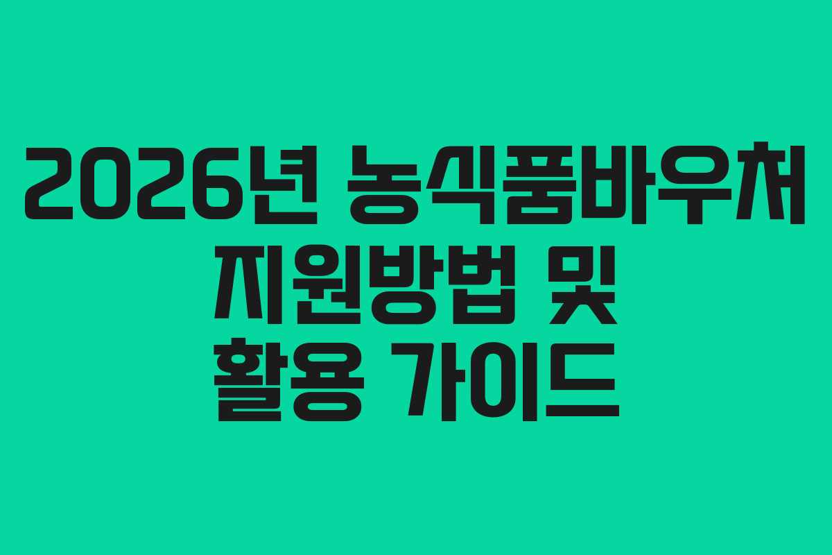 2026년 농식품바우처 지원방법 및 활용 가이드
