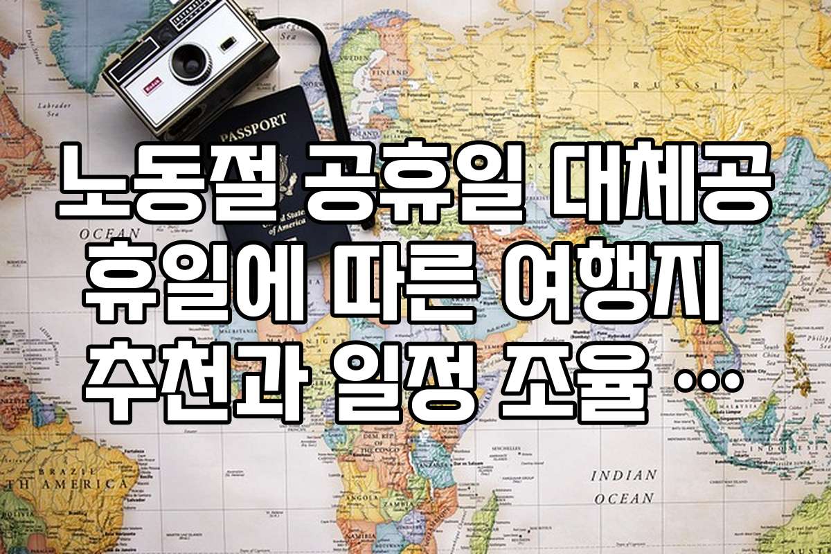 노동절 공휴일 대체공휴일에 따른 여행지 추천과 일정 조율 방법