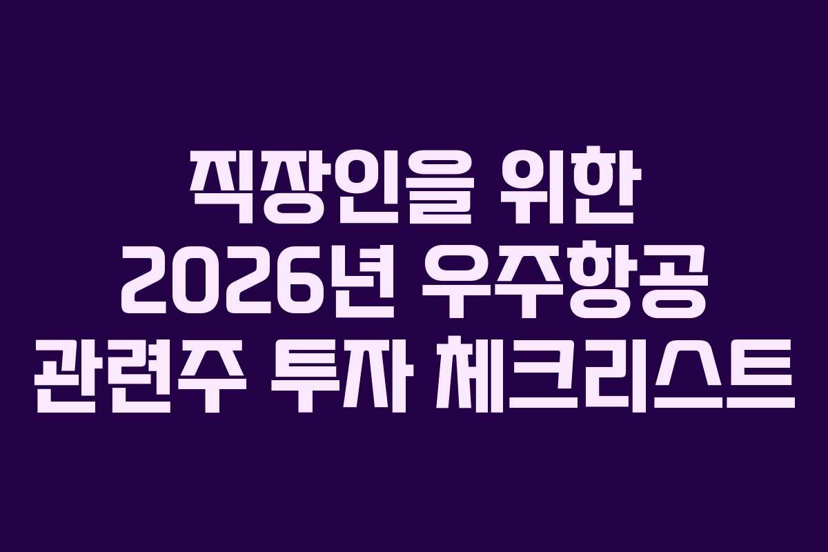 직장인을 위한 2026년 우주항공 관련주 투자 체크리스트