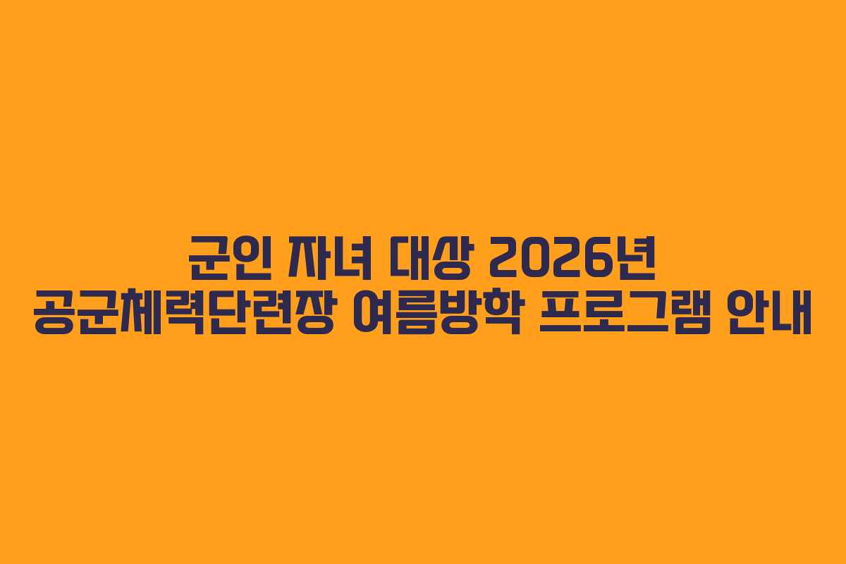 군인 자녀 대상 2026년 공군체력단련장 여름방학 프로그램 안내