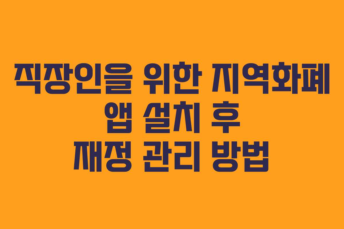 직장인을 위한 지역화폐 앱 설치 후 재정 관리 방법