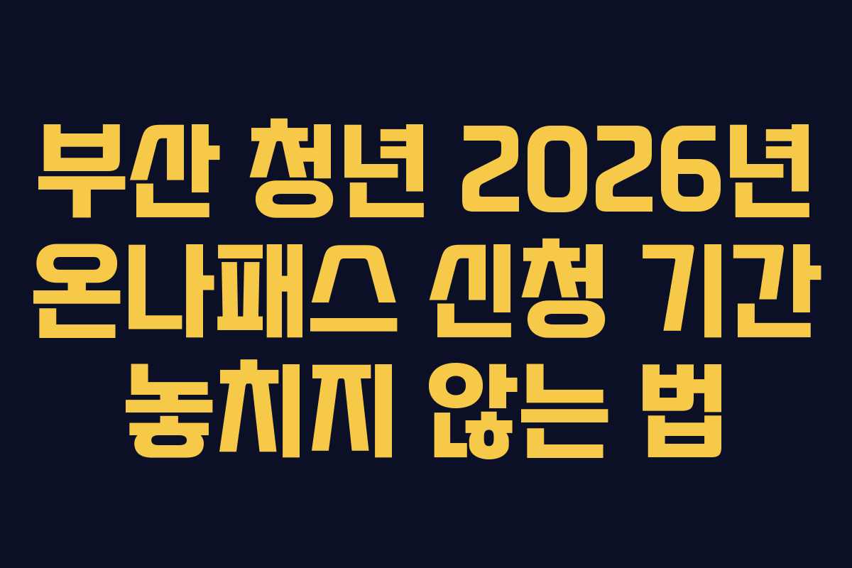 부산 청년 2026년 온나패스 신청 기간 놓치지 않는 법